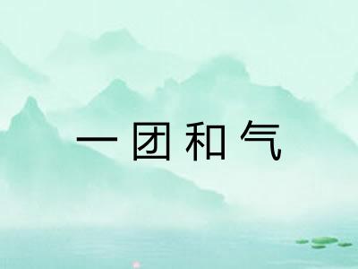 一团和气 一团和气
