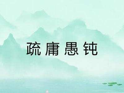 疏庸愚钝 疏庸愚钝