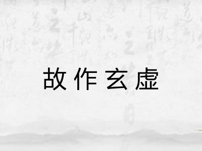 故作玄虚 故作玄虚
