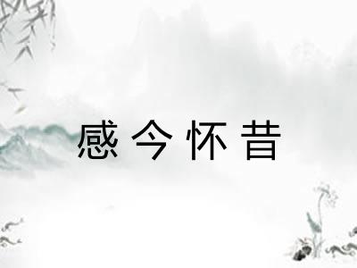 感今怀昔 感今怀昔