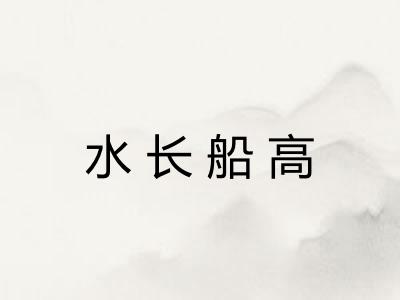 水长船高 水长船高