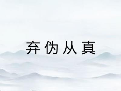 弃伪从真 弃伪从真