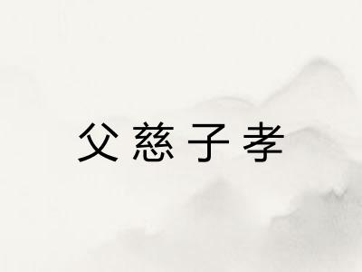 父慈子孝 父慈子孝