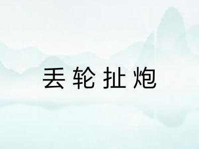 丢轮扯炮 丢轮扯炮