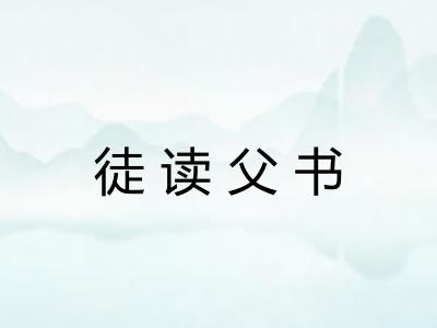 徒读父书 徒读父书