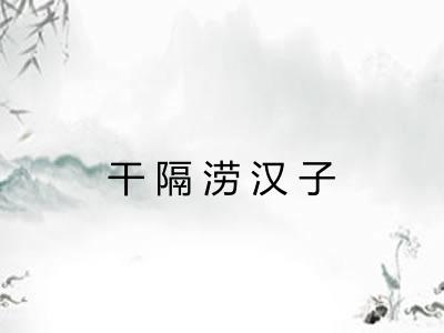 干隔涝汉子 干隔涝汉子