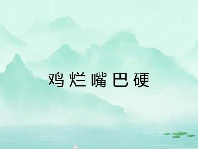 鸡烂嘴巴硬 鸡烂嘴巴硬