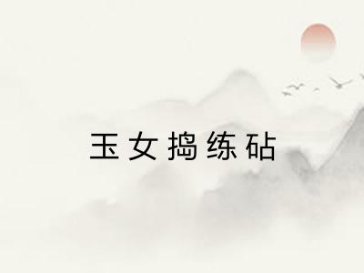玉女捣练砧 玉女捣练砧