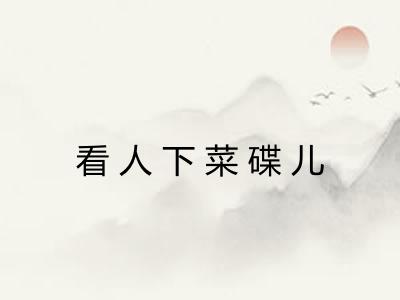 看人下菜碟儿 看人下菜碟儿