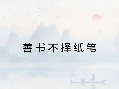 善书不择纸笔 善书不择纸笔