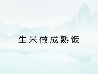 生米做成熟饭 生米做成熟饭