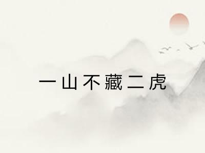 一山不藏二虎 一山不藏二虎