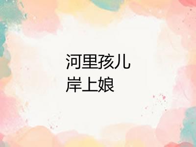 河里孩儿岸上娘