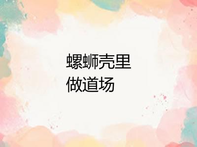 螺蛳壳里做道场 螺蛳壳里做道场