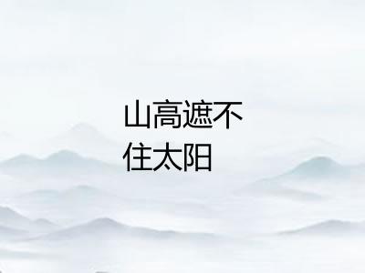 山高遮不住太阳 山高遮不住太阳