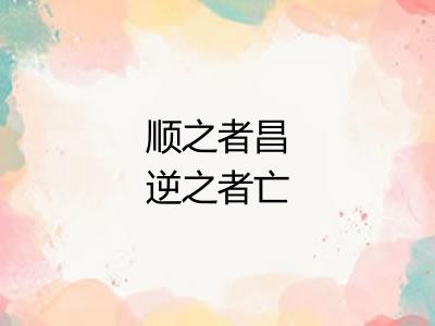 顺之者昌逆之者亡 顺之者昌逆之者亡