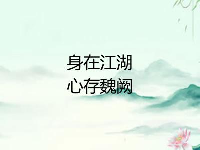 身在江湖心存魏阙 身在江湖心存魏阙