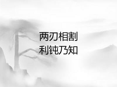 两刃相割利钝乃知 两刃相割利钝乃知