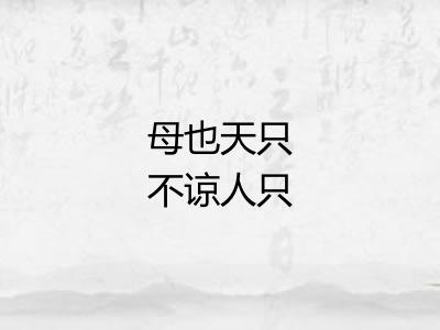 母也天只不谅人只 母也天只不谅人只
