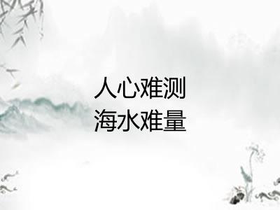 人心难测海水难量