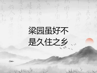 梁园虽好不是久住之乡 梁园虽好不是久住之乡