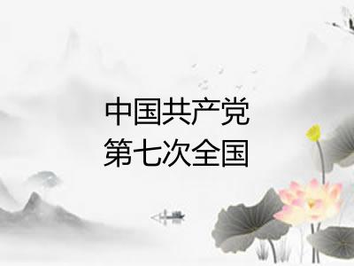 中国共产党第七次全国代表大会