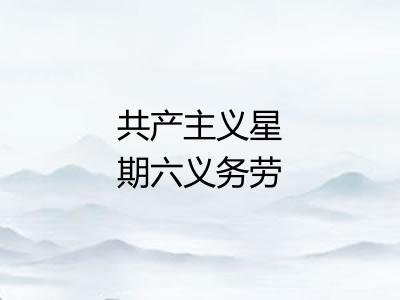 共产主义星期六义务劳动 共产主义星期六义务劳动